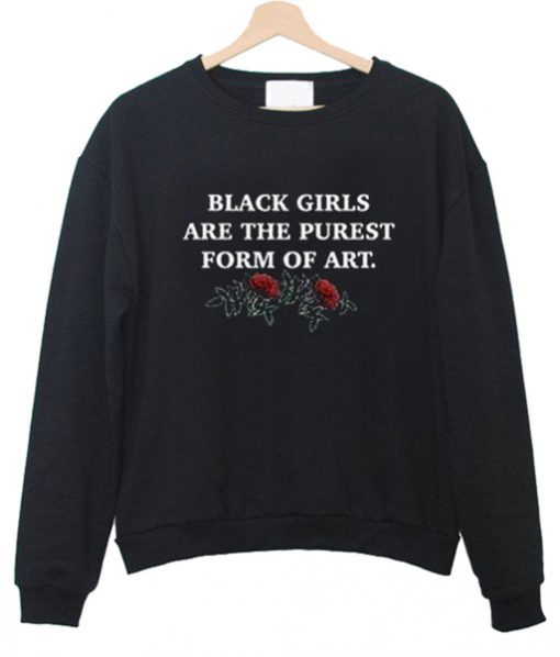 black girls are the purest form of art Sweatshirt