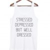 stressed depressed but well dressed tanktop