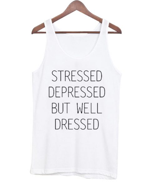 stressed depressed but well dressed tanktop