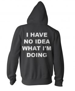 I Have No Idea What I’m Doing Hoodie