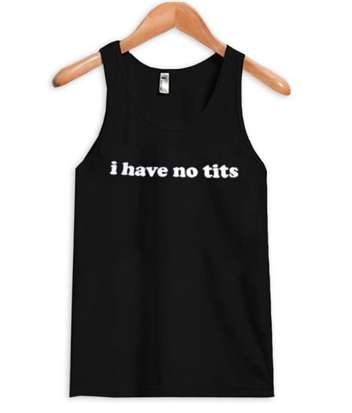 I Have No Tits tanktop