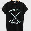 Livin Fast Dyin Last T-shirt