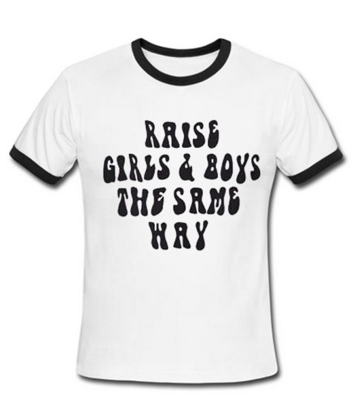 Raise Girls & Boys The Same Way Tshirt Ringer