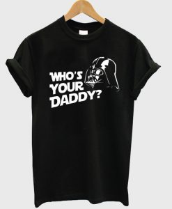 Who's Your Daddy Darth vader T-shirt