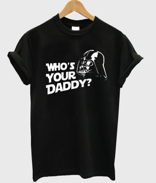 Who's Your Daddy Darth vader T-shirt