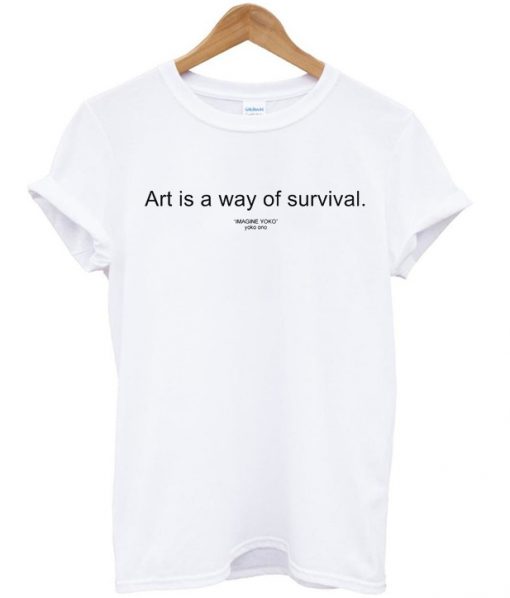 art is a way of survival T-shirt