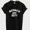 mermaid off duty T-shirt