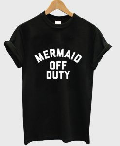 mermaid off duty T-shirt