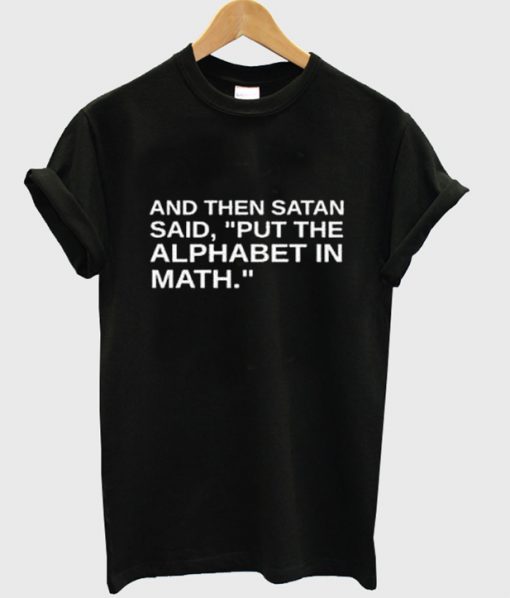 satan said put the alphabet in math T Shirt