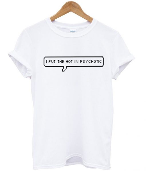 I put the hot in psychotic tshirt