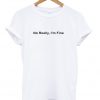 No Really Im Fine T shirt