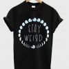 Stay Weird T Shirt