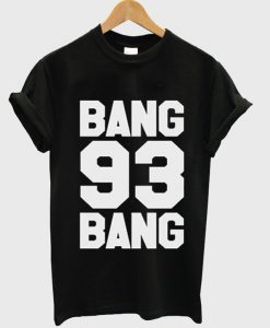 bang 93 bang T Shirt