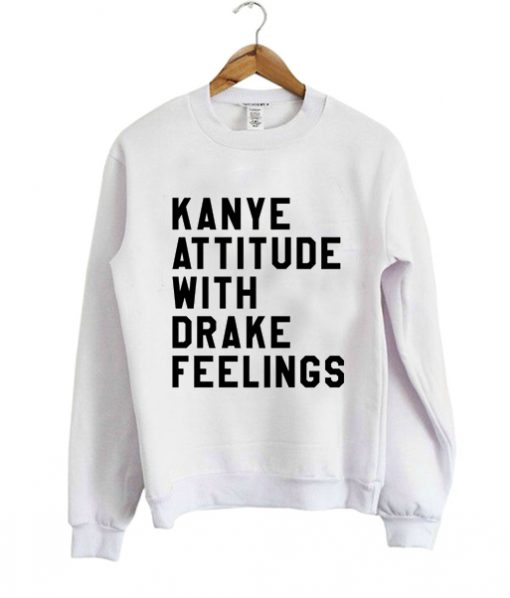 kanye attitude drake feelings Sweatshirt