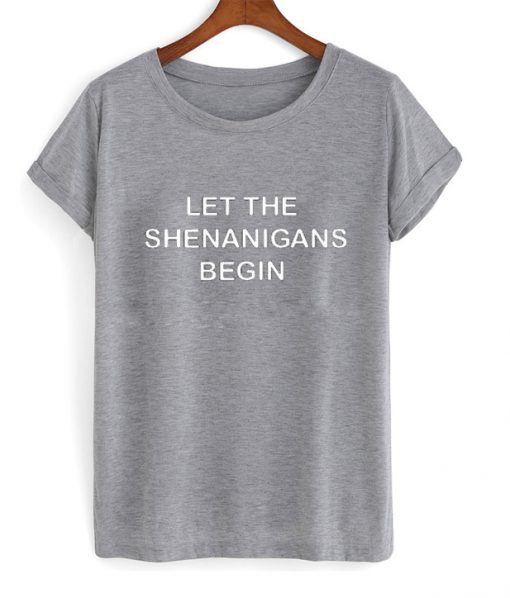 let the shenanigans begin tshirt