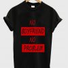 no boyfriend no problem black t shirt