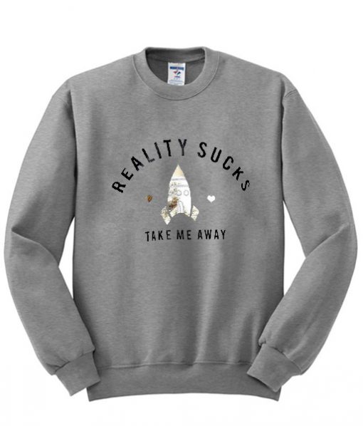 reality sucks take me away sweatshirt