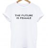 the future is female tshirt