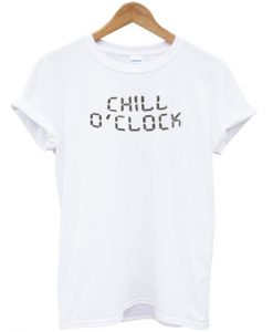 chill o'clock t shirt