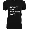 dwight, you ignorant slut t shirt