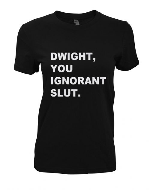 dwight, you ignorant slut t shirt