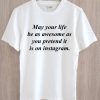 may your life be as awesome as you pretend it is on instagram t shirt