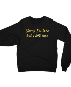 Sorry Im Late Sweatshirt