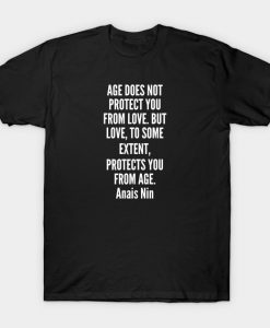 Age does not protect you from love But love to some extent protects you from age T-Shirt