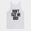 Don't Taze Me Bro! Tank Top