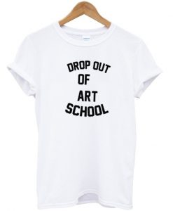 Drop Out Of Art School T-Shirt