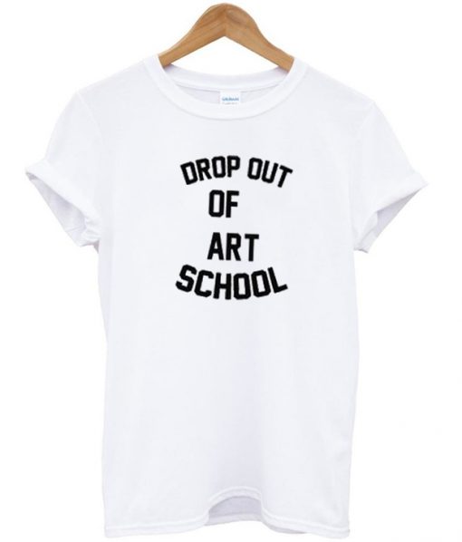 Drop Out Of Art School T-Shirt