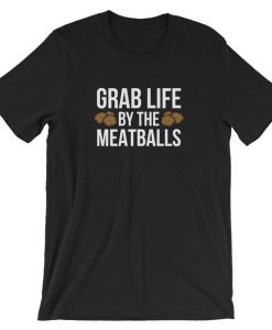 Grab Life By The Meatballs T-Shirt