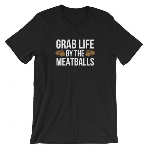 Grab Life By The Meatballs T-Shirt