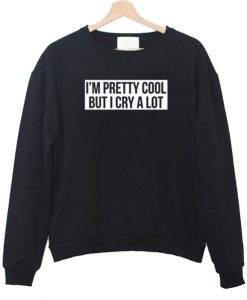 I M Pretty Cooll But I Cry A Lot Sweatshirt