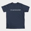 IT'S COOL TO BE KIND T-Shirt