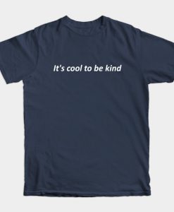 IT'S COOL TO BE KIND T-Shirt