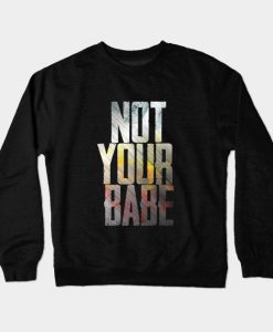 NOT YOUR BABE Crewneck Sweatshirt