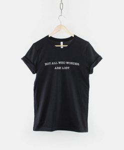 Not All Who Wonder Are Lost T-Shirt