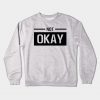 Not Okay Crewneck Sweatshirt