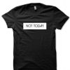 Not Today T-Shirt