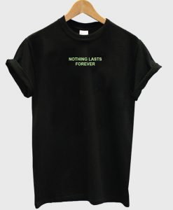 Nothing Lasts Forever T-Shirt