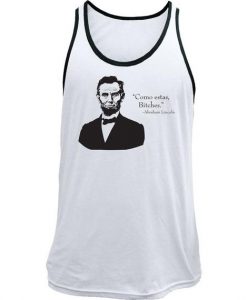 Original Abe Lincoln Como Estas Bitches Quote Tank Top