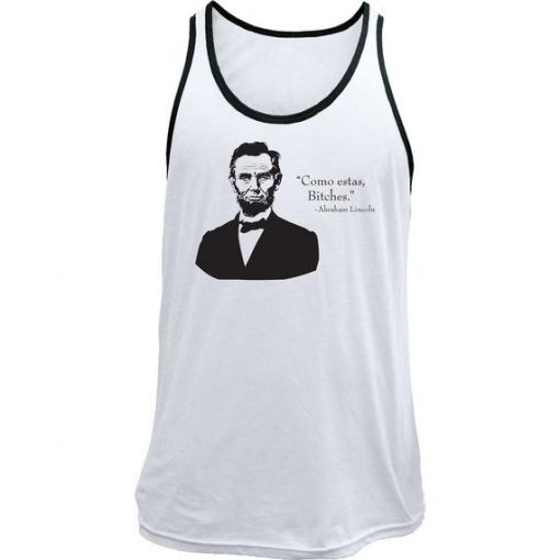 Original Abe Lincoln Como Estas Bitches Quote Tank Top