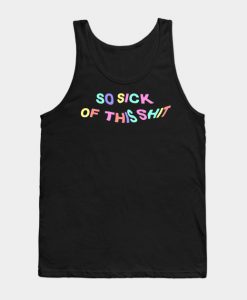 So Sick Of This Shit Tank Top