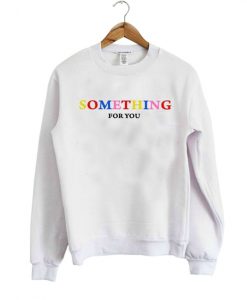 Something For You Sweatshirt