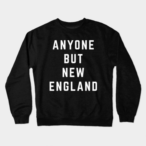 Anyone But New England Patriots Crewneck Sweatshirt