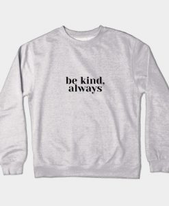 Be Kind Always Crewneck Sweatshirt