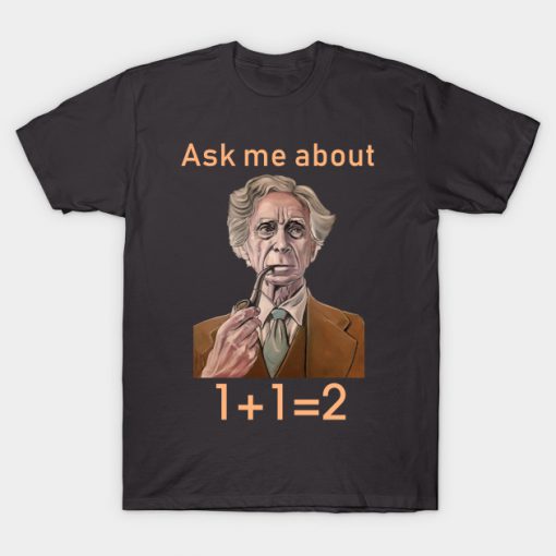 Bertrand Russell Ask me about 1+1 T-Shirt