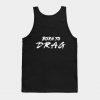 Born To Drag Tank Top