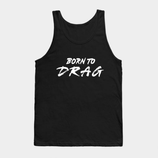 Born To Drag Tank Top